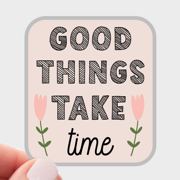 Good Things Take Time Sticker