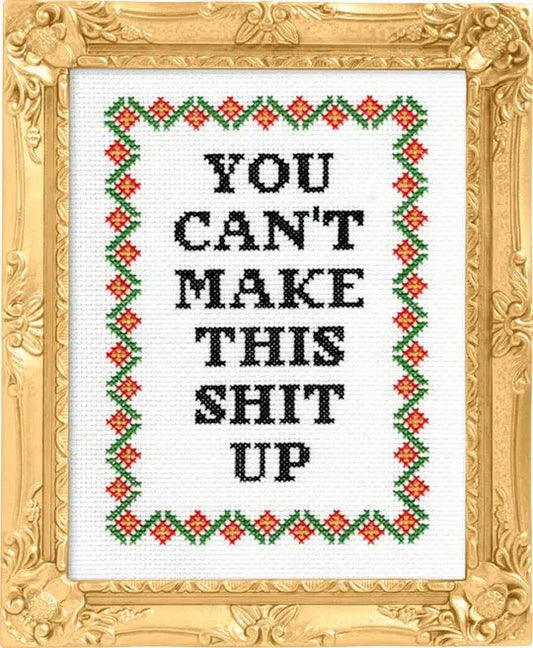 You Can't Make This Shit Up - homesewn