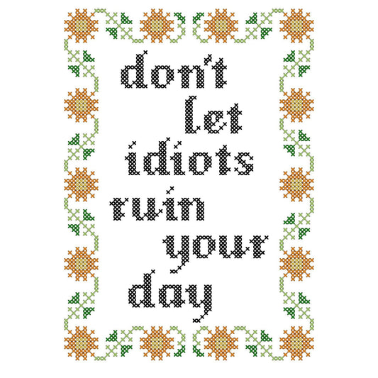 Don't Let Idiots Ruin Your Day Deluxe Cross Stitch Kit - homesewn