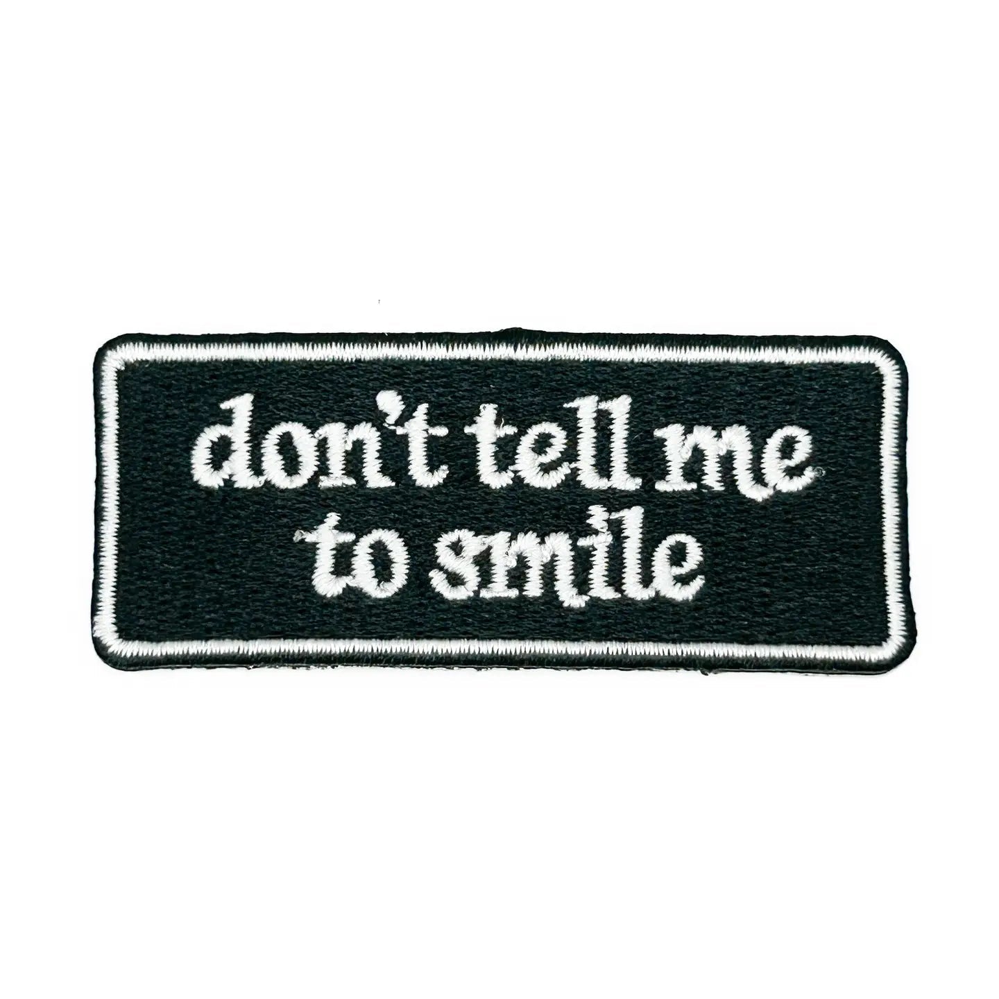 Don't Tell Me To Smile Embroidered Patch - Funny Quote Patch - homesewn