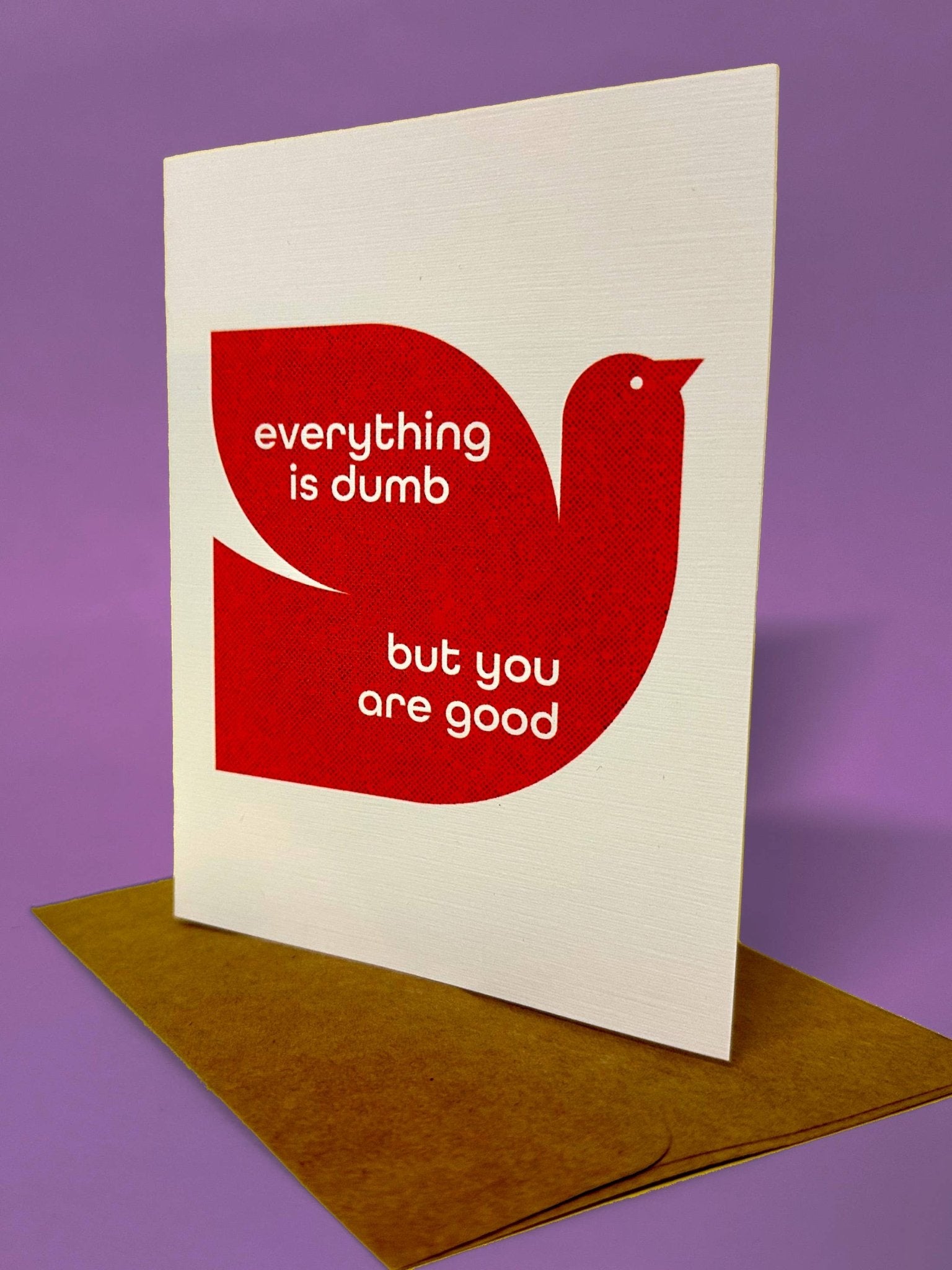 Everything is Dumb but you are Good - Card - homesewn