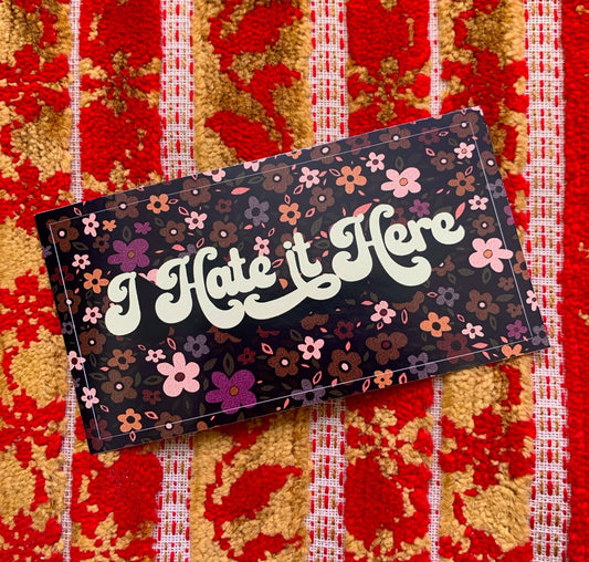 I Hate It Here - Vinyl Weatherproof Sticker - homesewn