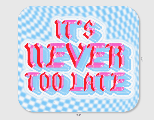 It's Never Too Late Vinyl Sticker - homesewn