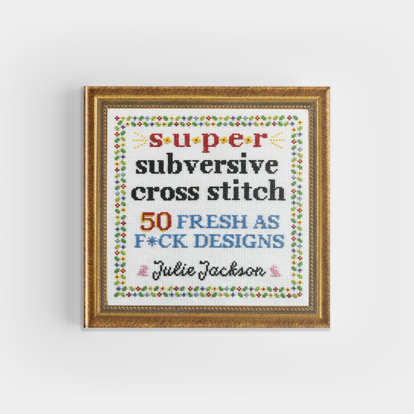 Super Subversive Cross Stitch: 50 Fresh as F*ck Designs - homesewn