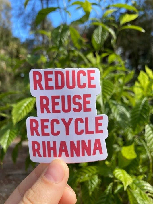 Reduce, Reuse, Recycle, Rihanna